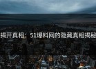 揭开真相：51爆料网的隐藏真相揭秘