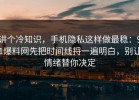 讲个冷知识，手机隐私这样做最稳：91爆料网先把时间线捋一遍明白，别让情绪替你决定