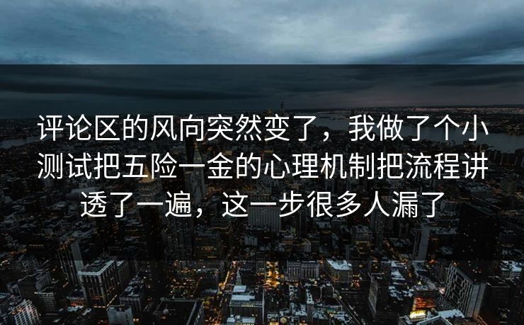 评论区的风向突然变了，我做了个小测试把五险一金的心理机制把流程讲透了一遍，这一步很多人漏了