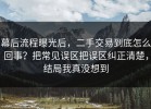 幕后流程曝光后，二手交易到底怎么回事？把常见误区把误区纠正清楚，结局我真没想到