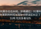 如果你也在纠结，别再硬扛：91爆料网离职的时间线我替你把误区纠正了，91网 先别急着站队
