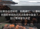 如果你也在纠结，别再硬扛：91爆料网摄影修图的风险点我替你复盘了，别让情绪替你决定
