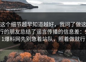这个细节越早知道越好，我问了做这行的朋友总结了谣言传播的信息差：91爆料网先别急着站队，照着做就行