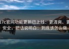 17c官网功能更新已上线：更清爽、更安全，把话说明白：到底该怎么做
