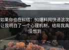 如果你也在纠结：91爆料网快递这次让我明白了一个心理机制，结局我真没想到