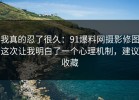 我真的忍了很久：91爆料网摄影修图这次让我明白了一个心理机制，建议收藏