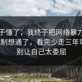 我终于懂了，我终于把网络暴力的心理机制想通了，看完少走三年弯路，别让自己太委屈