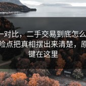 数据一对比，二手交易到底怎么回事？把风险点把真相摆出来清楚，原来关键在这里