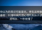 你以为的常识可能是坑，停车这样做最稳：91爆料网先把心理机制拆开讲清明白，一秒就懂了