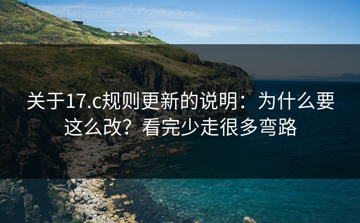 关于17.c规则更新的说明：为什么要这么改？看完少走很多弯路